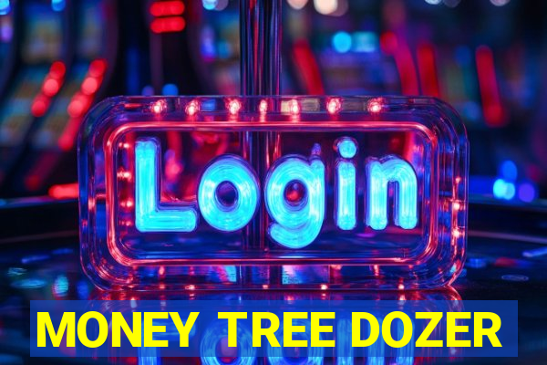 MONEY TREE DOZER